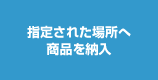 指定された場所へ商品を納入